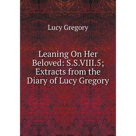 

Книга Leaning On Her Beloved: SSVIII5; Extracts from the Diary of Lucy Gregory