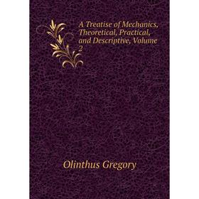 

Книга A Treatise of Mechanics, Theoretical, Practical, and Descriptive, Volume 2