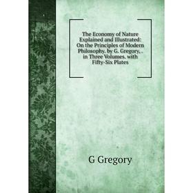 

Книга The Economy of Nature Explained and Illustrated: On the Principles of Modern Philosophy