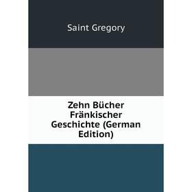 

Книга Zehn Bücher Fränkischer Geschichte (German Edition)
