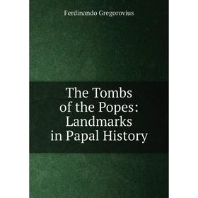 

Книга The Tombs of the Popes: Landmarks in Papal History