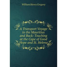 

Книга A Transport Voyage to the Mauritius and Back: Touching at the Cape of Good Hope and St. Helena
