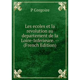 

Книга Les ecoles et la revolution au departement de la Loire-Inferieure —