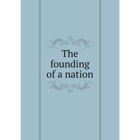 

Книга The founding of a nation