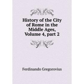 

Книга History of the City of Rome in the Middle Ages, Volume 4, part 2