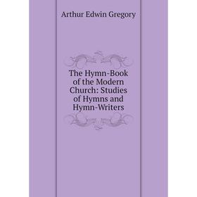 

Книга The Hymn-Book of the Modern Church: Studies of Hymns and Hymn-Writers