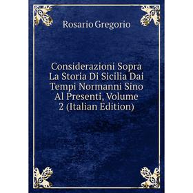 

Книга Considerazioni Sopra La Storia Di Sicilia Dai Tempi Normanni Sino Al Presenti, Volume 2 (Italian Edition)