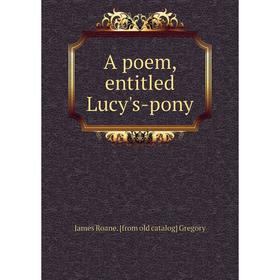

Книга A poem, entitled Lucy's-pony