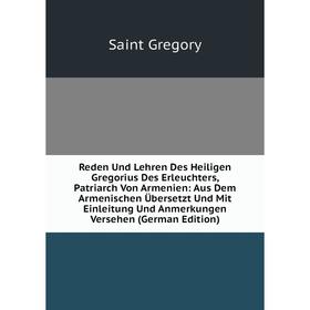 

Книга Reden Und Lehren Des Heiligen Gregorius Des Erleuchters, Patriarch Von Armenien: Aus Dem Armenischen Übersetzt Und Mit Einleitung Und Anmerkunge