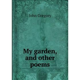

Книга My garden, and other poems