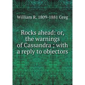 

Книга Rocks ahead: or, the warnings of Cassandra; with a reply to objectors