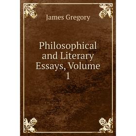 

Книга Philosophical and Literary Essays, Volume 1