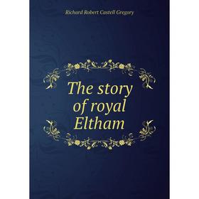 

Книга The story of royal Eltham