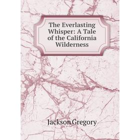 

Книга The Everlasting Whisper: A Tale of the California Wilderness