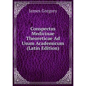 

Книга Conspectus Medicinae Theoreticae Ad Usum Academicum (Latin Edition)