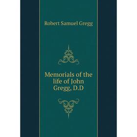 

Книга Memoria ls of the life of John Gregg, DD