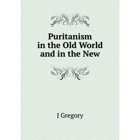 

Книга Puritanism in the Old World and in the New