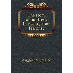 

Книга The story of our trees in twenty-four lessons