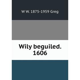 

Книга Wily beguiled. 1606