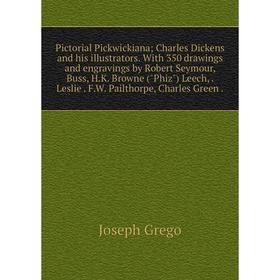 

Книга Pictorial Pickwickiana; Charles Dickens and his illustrators. With 350 drawings and engravings by Robert Seymour, Buss, H.K. Browne (Phiz) Leech