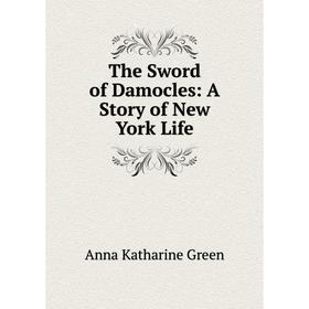 

Книга The Sword of Damocles: A Story of New York Life