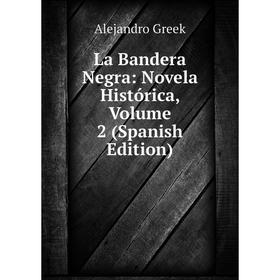 

Книга La Bandera Negra: Novela Histórica, Volume 2