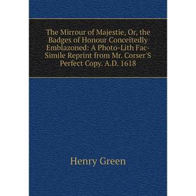 

Книга The Mirrour of Majestie, Or, the Badges of Honour Conceitedly Emblazoned