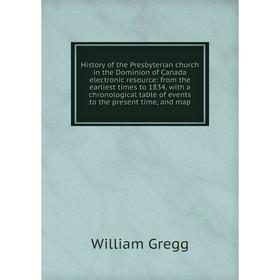 

Книга History of the Presbyterian church in the Dominion of Canada electronic resource: from the earliest times to 1834, with a chronological table of