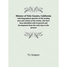 

Книга History of Yolo County, Californiawith biographical sketches of the leading men and women of the county, who have been identified with its growt