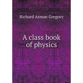 

Книга A class book of physics