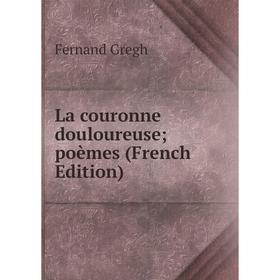 

Книга La couronne douloureuse; poèmes