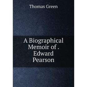 

Книга A Biographical Memoir of. Edward Pearson