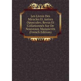 

Книга Les Livres Des Miracles Et Autres Opuscules; Revus Et Collationnés Sur De Nouveaux manuscrits