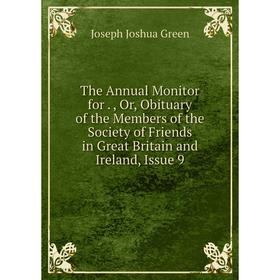 

Книга The Annual Monitor for Or Obituary of the Members of the Society of Friends in Great Britain and Ireland