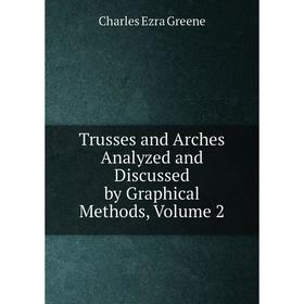 

Книга Trusses and Arches Analyzed and Discussed by Graphical Methods, Volume 2