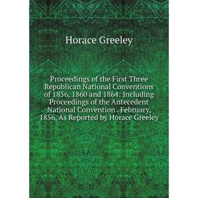 

Книга Proceedings of the First Three Republican National Conventions of 1856, 1860 and 1864: Including Proceedings of the Antecedent National Conventi