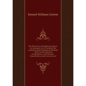 

Книга The Elements of English Grammar: So Arranged As to Combine the Analytical and Synthetical Methods: With an Introduction for Beginners, and Vario