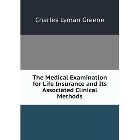 

Книга The Medical Examination for Life Insurance and Its Associated Clinical Methods