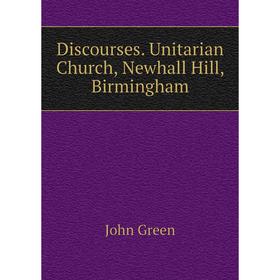 

Книга Discourses. Unitarian Church, Newhall Hill, Birmingham