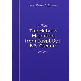 

Книга The Hebrew Migration from Egypt By J.B.S. Greene.