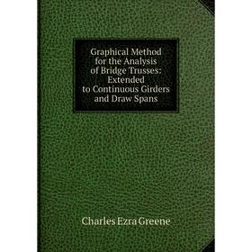 

Книга Graphical Method for the Analysis of Bridge Trusses: Extended to Continuous Girders and Draw Spans