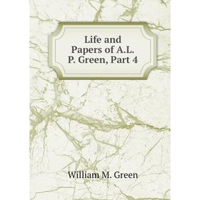 

Книга Life and Papers of ALP Green, Part 4