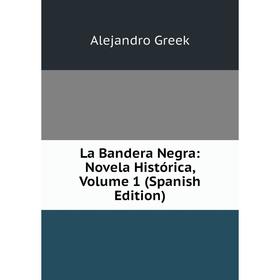 

Книга La Bandera Negra: Novela Histórica, Volume 1