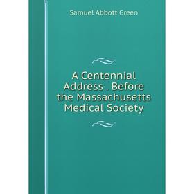 

Книга A Centennial Address. Before the Massachusetts Medical Society