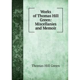 

Книга Works of Thomas Hill Green: Miscellanies and Memoir