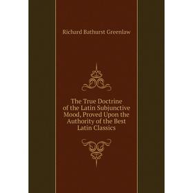 

Книга The True Doctrine of the Latin Subjunctive Mood, Proved Upon the Authority of the Best Latin Classics