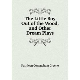 

Книга The Little Boy Out of the Wood, and Other Dream Plays