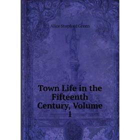 

Книга Town Life in the Fifteenth Century, Volume 1