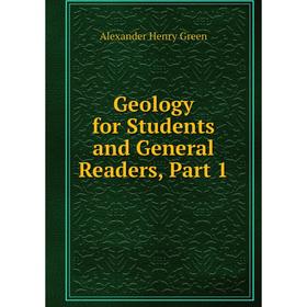 

Книга Geology for Students and General Readers, Part 1
