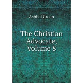

Книга The Christian Advocate, Volume 8